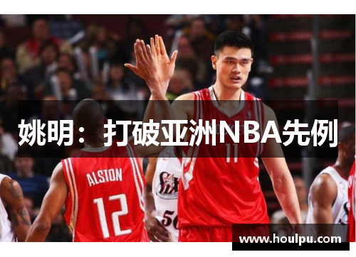 姚明：打破亚洲NBA先例